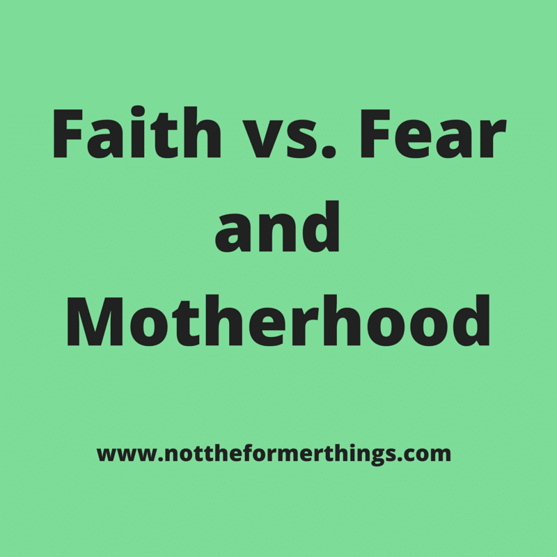 Faith vs. Fear and Motherhood