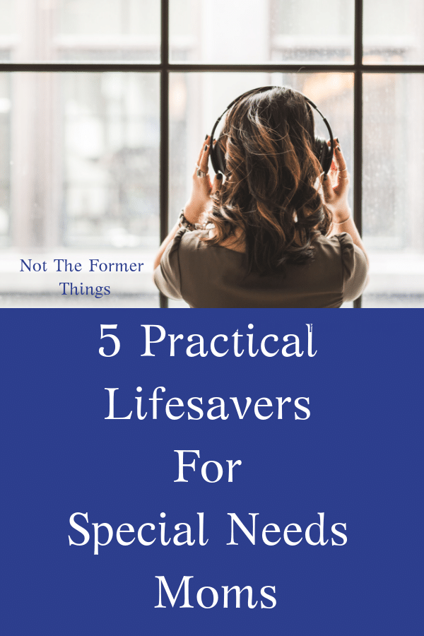 Sometimes the practical, daily life tips and tricks make the most impact. 5 Practical Lifesavers For The Special Needs Mom | Not the Former Things 