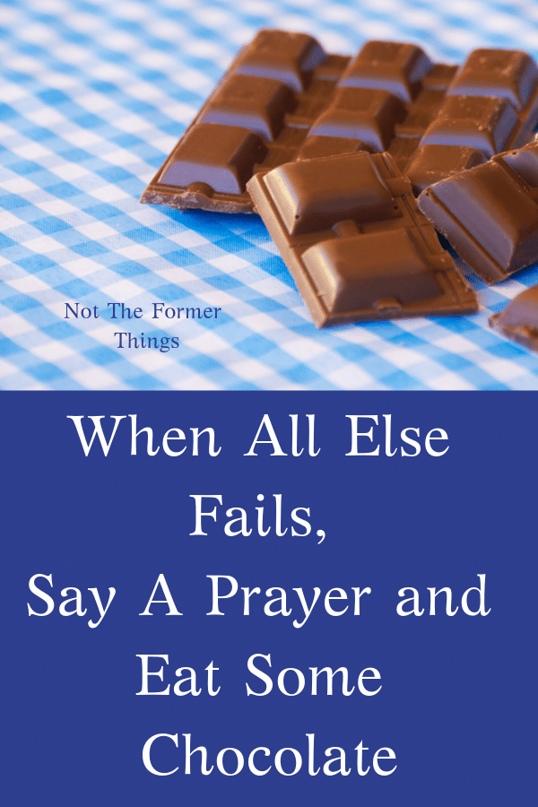 When All Else Fails, Say A Prayer and Eat Some Chocolate