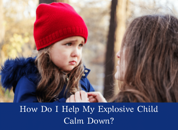 How Do I Help My Explosive Child Calm Down?
