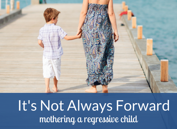 It’s Not Always Forward – mothering a regressive child