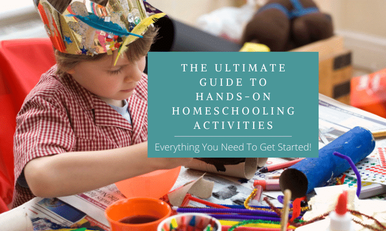 The Ultimate Guide To Hands-On Homeschooling Activities: Everything You Need To Get Started