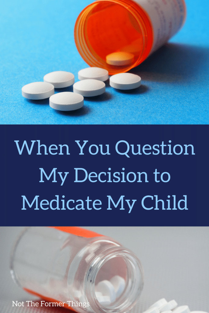 When You Question My Decision To Medicate My Child #mentalillness #childhoodanxiety #specialneeds #specialneedsmom