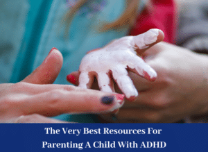 The Very Best Resources For Parenting A Child With ADHD