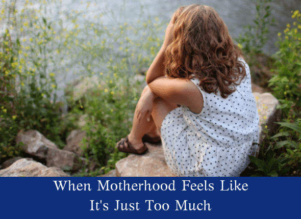 When Motherhood Feels Like It’s Just Too Much