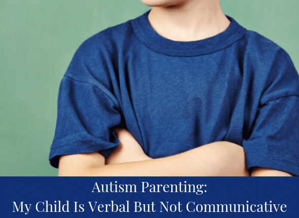 Autism Parenting: My Child Is Verbal But Not Communicative