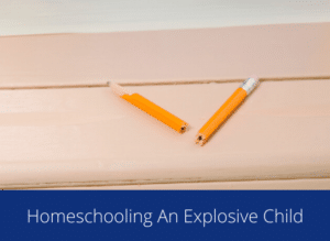 Homeschooling An Explosive Child