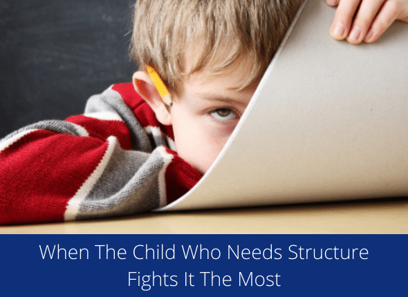 When The Child Who Needs Structure Fights It The Most