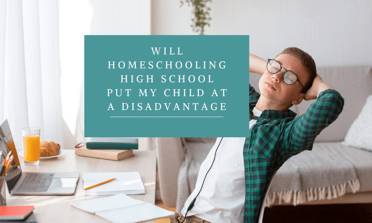Will Homeschooling High School Put My Child At A Disadvantage?