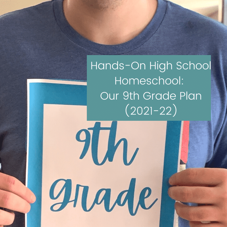 Hands-On High School Homeschool: Our 9th Grade Plan (2021-22)