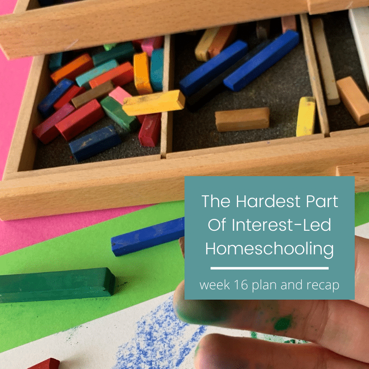The Hardest Part Of Interest-Led Homeschooling {week 16 lesson plan and recap}
